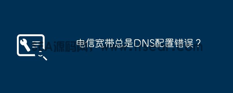 电信宽带总是DNS配置错误？(图1)